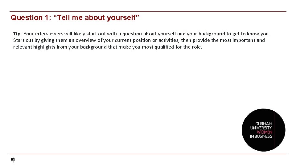 Question 1: “Tell me about yourself” Tip: Your interviewers will likely start out with