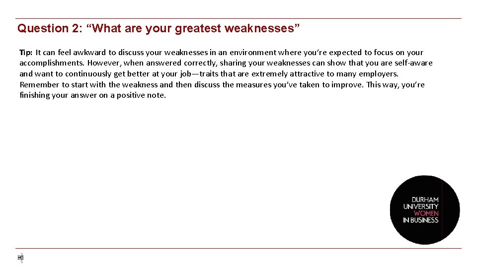 Question 2: “What are your greatest weaknesses” Tip: It can feel awkward to discuss