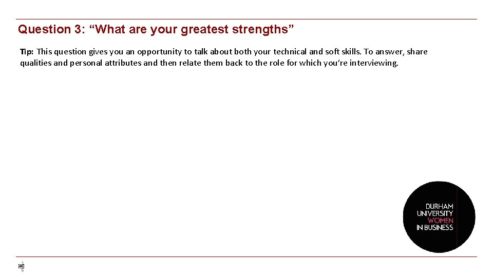 Question 3: “What are your greatest strengths” Tip: This question gives you an opportunity