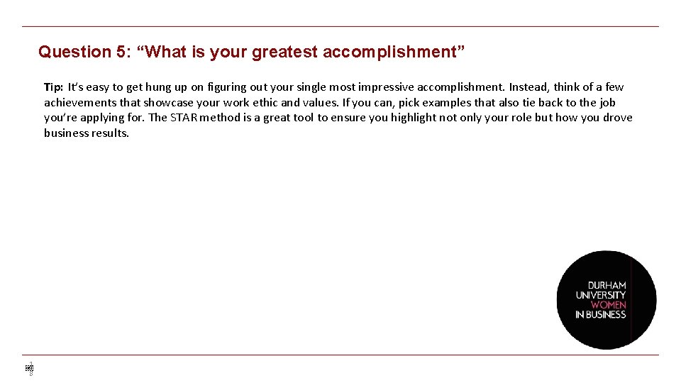 Question 5: “What is your greatest accomplishment” Tip: It’s easy to get hung up