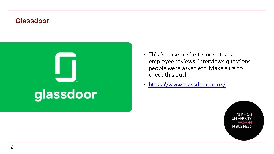 Glassdoor • This is a useful site to look at past employee reviews, interviews