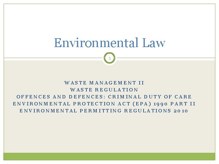 Environmental Law 1 WASTE MANAGEMENT II WASTE REGULATION OFFENCES AND DEFENCES: CRIMINAL DUTY OF