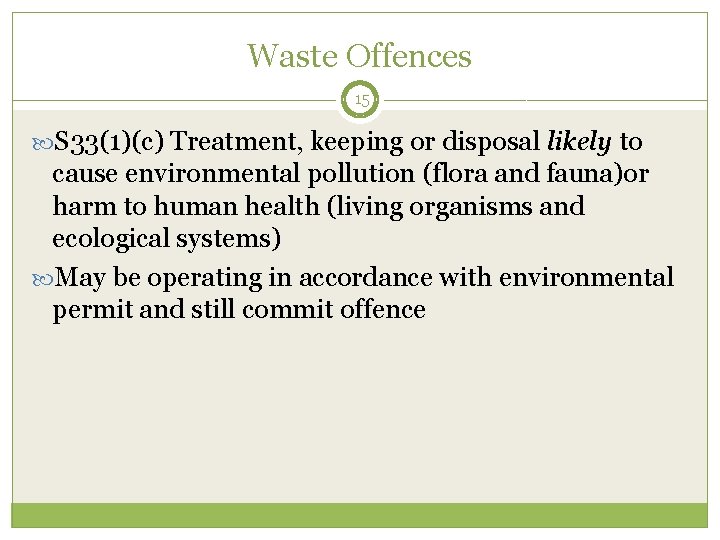 Waste Offences 15 S 33(1)(c) Treatment, keeping or disposal likely to cause environmental pollution