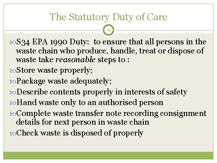 The Statutory Duty of Care 19 S 34 EPA 1990 Duty: to ensure that