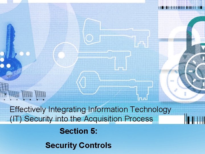 Effectively Integrating Information Technology (IT) Security into the Acquisition Process Section 5: Security Controls