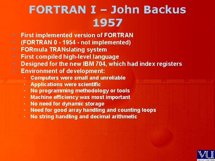 FORTRAN I – John Backus 1957 • • • First implemented version of FORTRAN