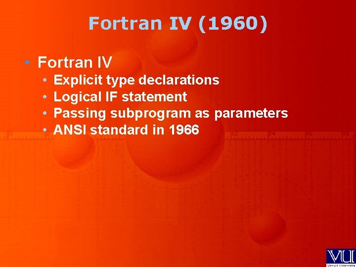 Fortran IV (1960) • Fortran IV • • Explicit type declarations Logical IF statement