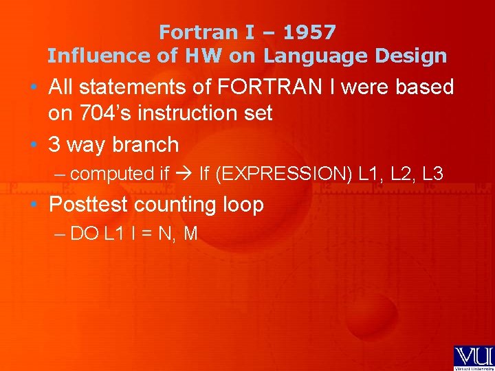 Fortran I – 1957 Influence of HW on Language Design • All statements of