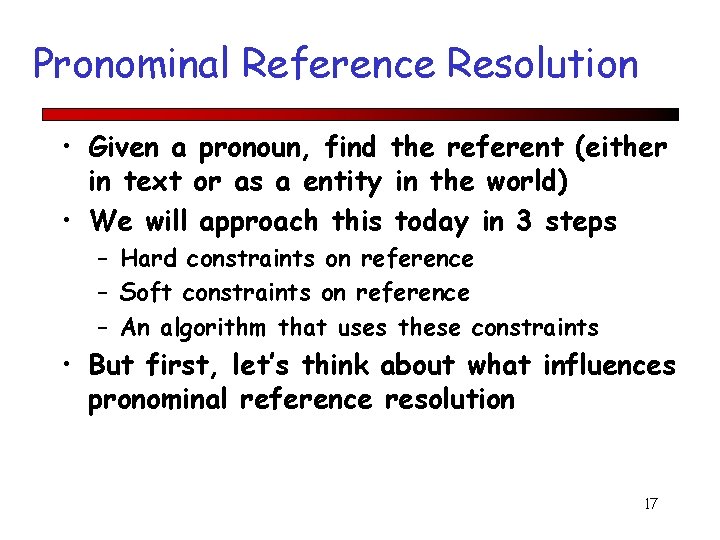 Pronominal Reference Resolution • Given a pronoun, find the referent (either in text or
