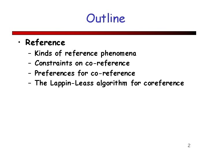 Outline • Reference – – Kinds of reference phenomena Constraints on co-reference Preferences for