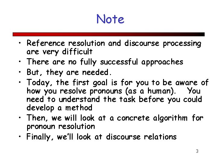 Note • Reference resolution and discourse processing are very difficult • There are no