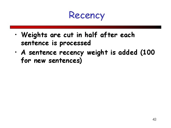 Recency • Weights are cut in half after each sentence is processed • A