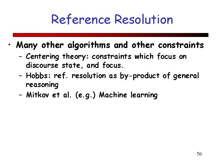 Reference Resolution • Many other algorithms and other constraints – Centering theory: constraints which
