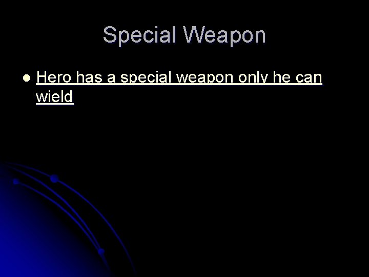 Special Weapon l Hero has a special weapon only he can wield 