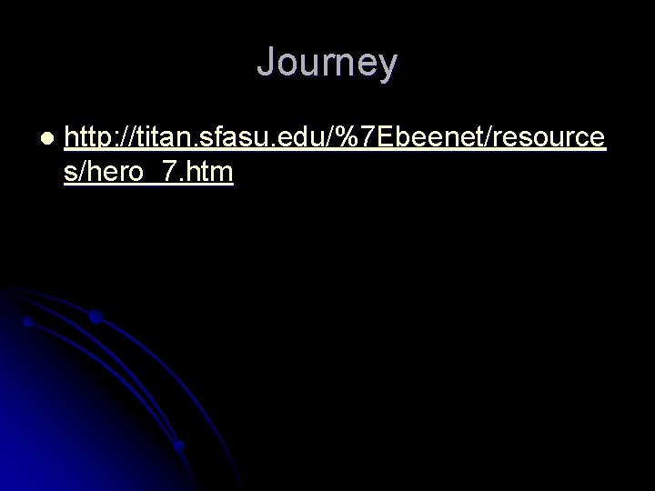 Journey l http: //titan. sfasu. edu/%7 Ebeenet/resource s/hero_7. htm 