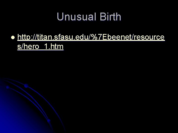 Unusual Birth l http: //titan. sfasu. edu/%7 Ebeenet/resource s/hero_1. htm 