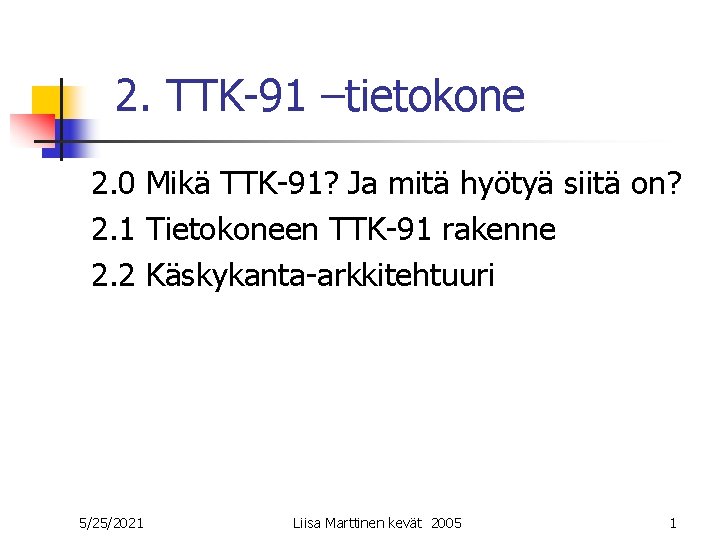 2. TTK-91 –tietokone 2. 0 Mikä TTK-91? Ja mitä hyötyä siitä on? 2. 1 2. TTK-91 –tietokone 2. 0 Mikä TTK-91? Ja mitä hyötyä siitä on? 2. 1