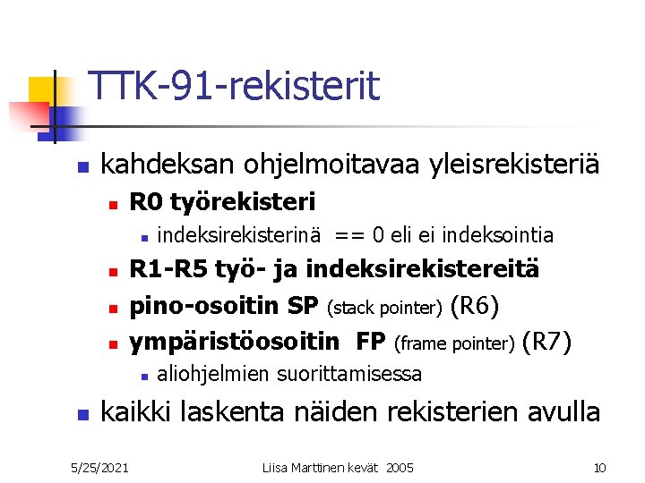 TTK-91 -rekisterit n kahdeksan ohjelmoitavaa yleisrekisteriä n R 0 työrekisteri n n R 1 TTK-91 -rekisterit n kahdeksan ohjelmoitavaa yleisrekisteriä n R 0 työrekisteri n n R 1