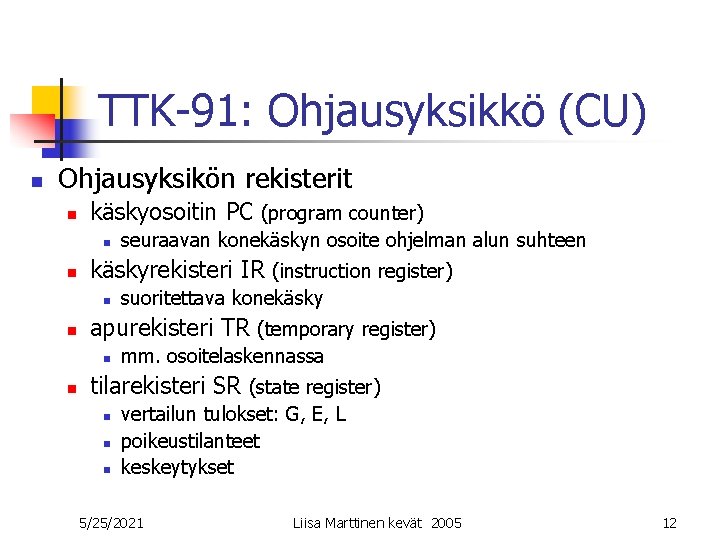 TTK-91: Ohjausyksikkö (CU) n Ohjausyksikön rekisterit n käskyosoitin PC (program counter) n n käskyrekisteri TTK-91: Ohjausyksikkö (CU) n Ohjausyksikön rekisterit n käskyosoitin PC (program counter) n n käskyrekisteri