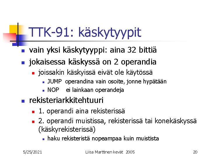 TTK-91: käskytyypit n n vain yksi käskytyyppi: aina 32 bittiä jokaisessa käskyssä on 2 TTK-91: käskytyypit n n vain yksi käskytyyppi: aina 32 bittiä jokaisessa käskyssä on 2
