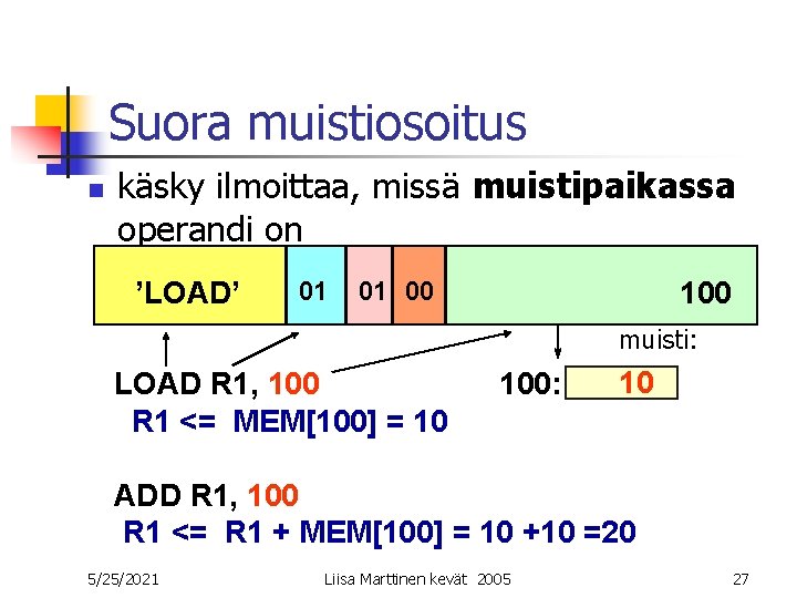 Suora muistiosoitus n käsky ilmoittaa, missä muistipaikassa operandi on ’LOAD’ 01 01 00 100 Suora muistiosoitus n käsky ilmoittaa, missä muistipaikassa operandi on ’LOAD’ 01 01 00 100