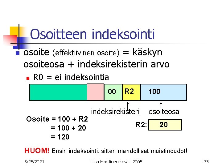 Osoitteen indeksointi n osoite (effektiivinen osoite) = käskyn osoiteosa + indeksirekisterin arvo n R Osoitteen indeksointi n osoite (effektiivinen osoite) = käskyn osoiteosa + indeksirekisterin arvo n R