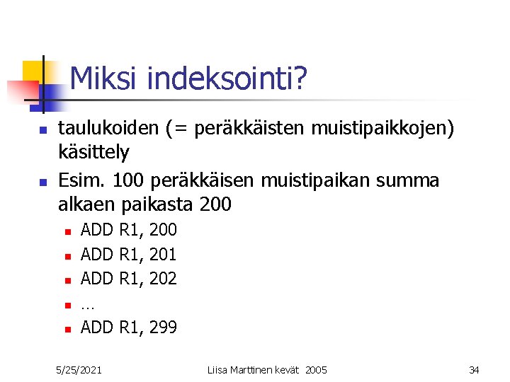 Miksi indeksointi? n n taulukoiden (= peräkkäisten muistipaikkojen) käsittely Esim. 100 peräkkäisen muistipaikan summa Miksi indeksointi? n n taulukoiden (= peräkkäisten muistipaikkojen) käsittely Esim. 100 peräkkäisen muistipaikan summa
