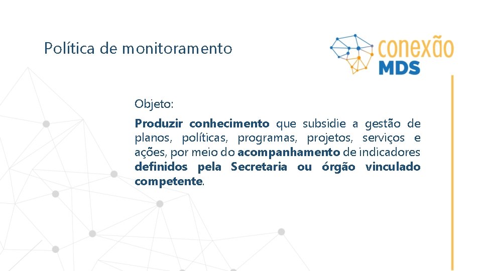 Política de monitoramento Objeto: Produzir conhecimento que subsidie a gestão de planos, políticas, programas,