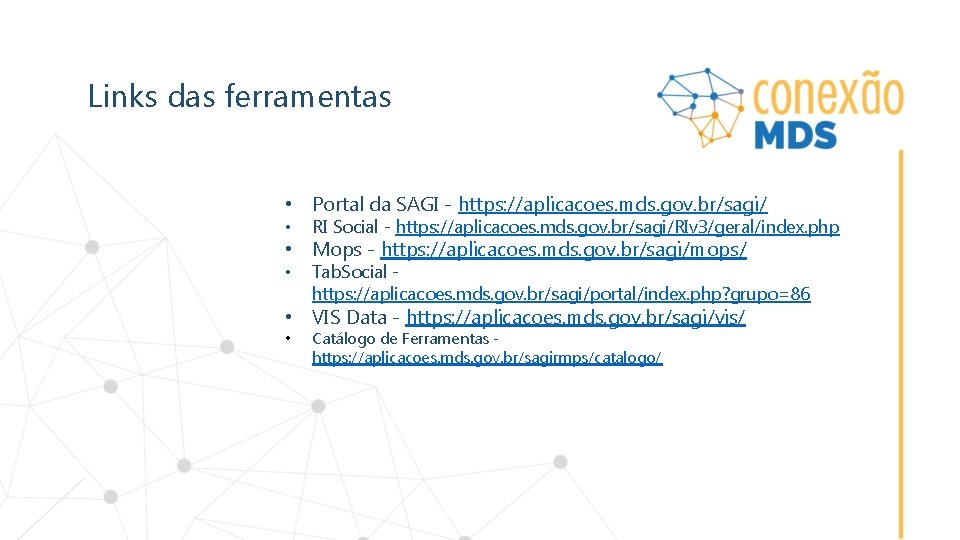 Links das ferramentas • Portal da SAGI - https: //aplicacoes. mds. gov. br/sagi/ •