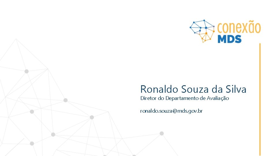 Ronaldo Souza da Silva Diretor do Departamento de Avaliação ronaldo. souza@mds. gov. br 