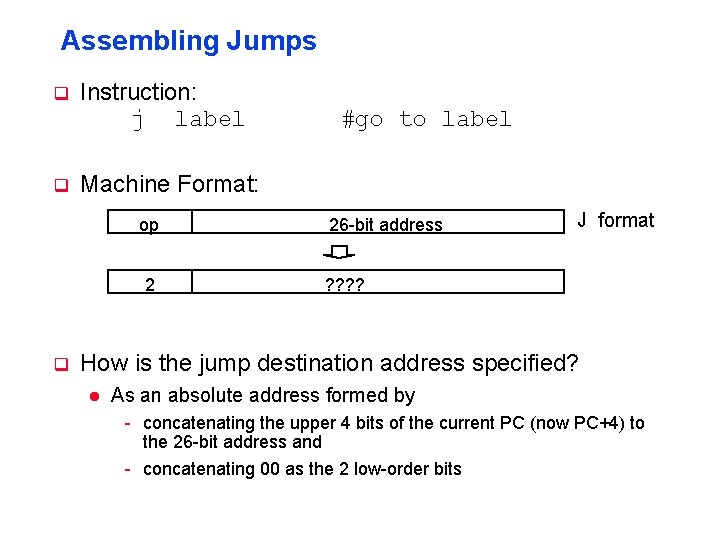 Assembling Jumps q q Instruction: j label Machine Format: op 2 q #go to