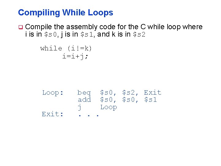 Compiling While Loops q Compile the assembly code for the C while loop where