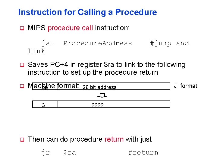 Instruction for Calling a Procedure q MIPS procedure call instruction: jal link Procedure. Address