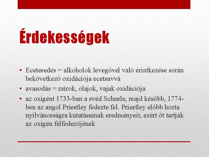 Érdekességek • Ecetesedés = alkoholok levegővel való érintkezése során bekövetkező oxidációja ecetsavvá • avasodás