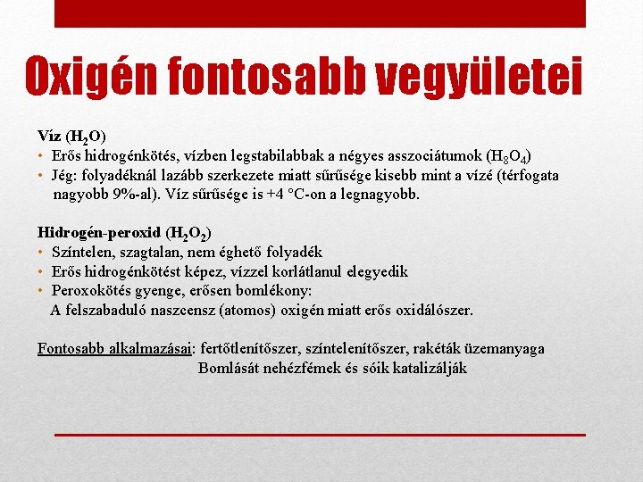 Oxigén fontosabb vegyületei Víz (H 2 O) • Erős hidrogénkötés, vízben legstabilabbak a négyes