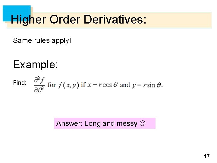 Higher Order Derivatives: Same rules apply! Example: Find: Answer: Long and messy 17 