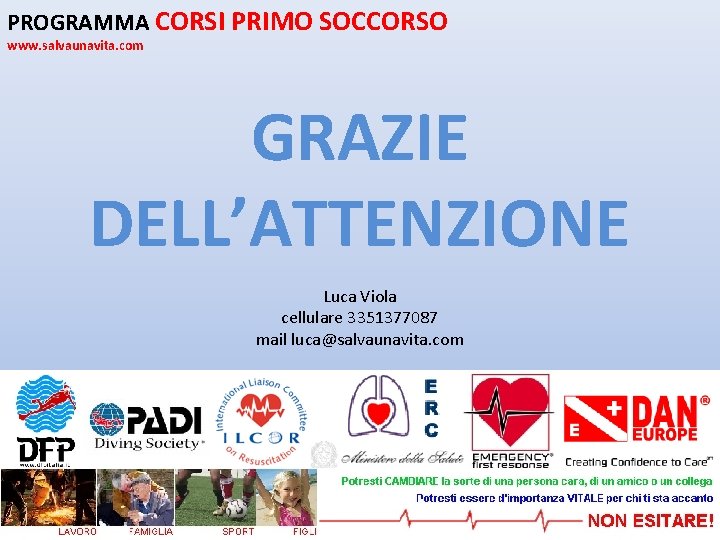 PROGRAMMA CORSI PRIMO SOCCORSO www. salvaunavita. com GRAZIE DELL’ATTENZIONE Luca Viola cellulare 3351377087 mail