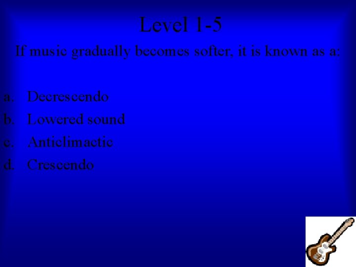 Level 1 -5 If music gradually becomes softer, it is known as a: a.