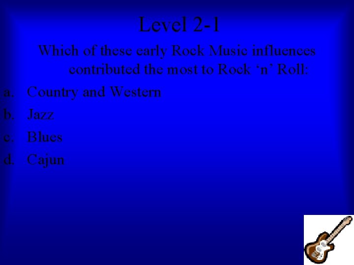 Level 2 -1 a. b. c. d. Which of these early Rock Music influences