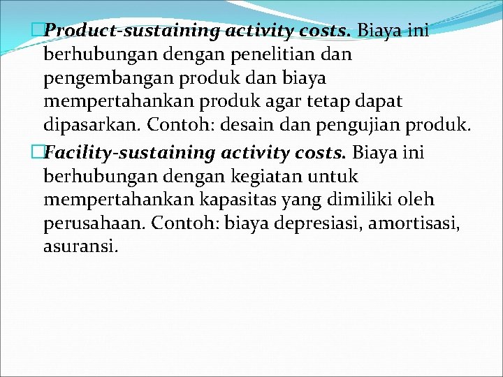 �Product-sustaining activity costs. Biaya ini berhubungan dengan penelitian dan pengembangan produk dan biaya mempertahankan