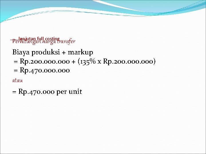 ……. lanjutan full costing Perhitungan harga transfer Biaya produksi + markup = Rp. 200.