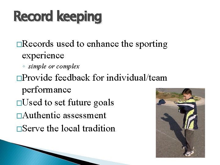 Record keeping �Records used to enhance the sporting experience ◦ simple or complex �Provide