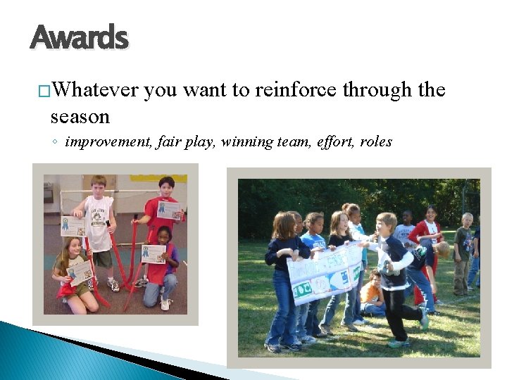 Awards �Whatever you want to reinforce through the season ◦ improvement, fair play, winning