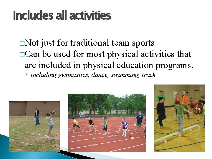 Includes all activities �Not just for traditional team sports �Can be used for most