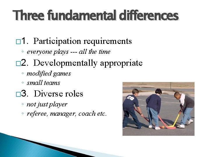 Three fundamental differences � 1. Participation requirements ◦ everyone plays --- all the time