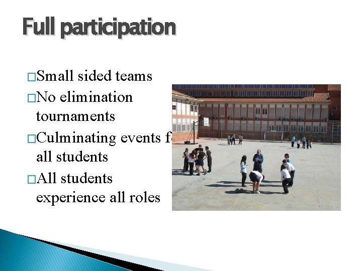 Full participation �Small sided teams �No elimination tournaments �Culminating events for all students �All