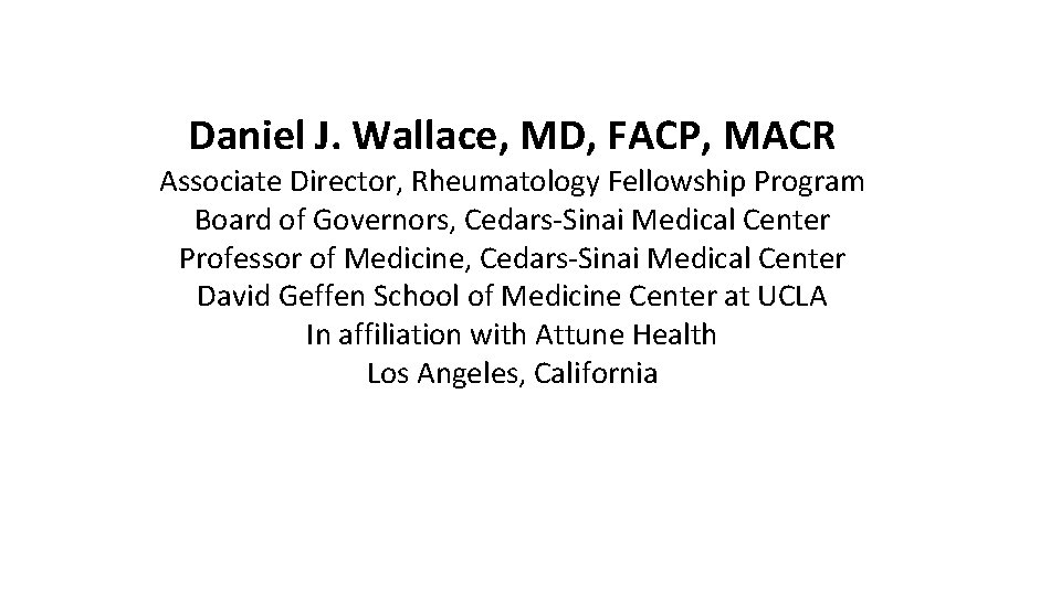 Daniel J. Wallace, MD, FACP, MACR Associate Director, Rheumatology Fellowship Program Board of Governors,