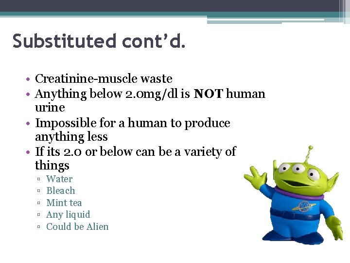 Substituted cont’d. • Creatinine-muscle waste • Anything below 2. 0 mg/dl is NOT human
