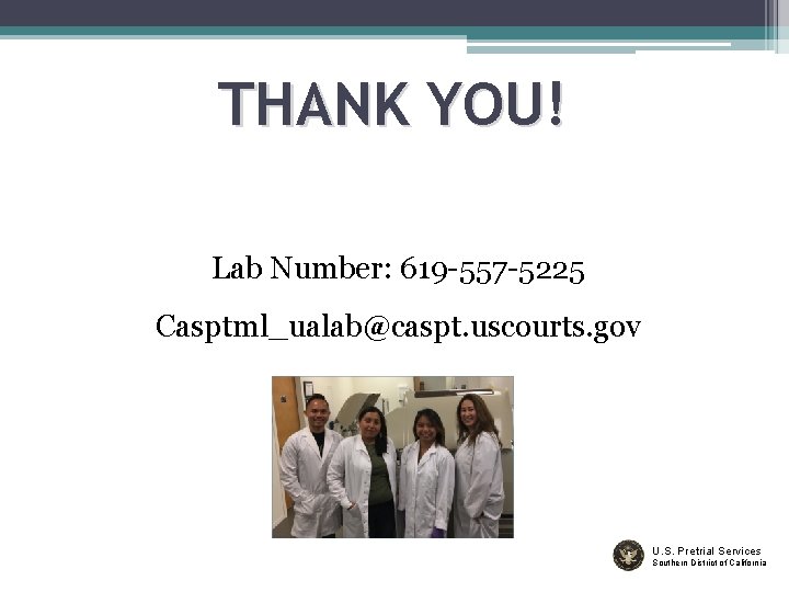 THANK YOU! Lab Number: 619 -557 -5225 Casptml_ualab@caspt. uscourts. gov U. S. Pretrial Services