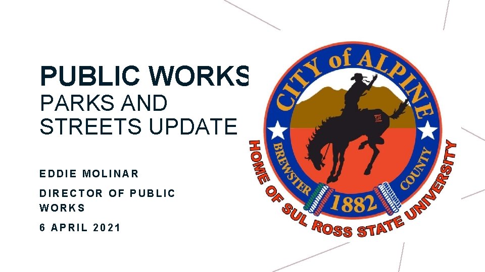 PUBLIC WORKS: PARKS AND STREETS UPDATE EDDIE MOLINAR DIRECTOR OF PUBLIC WORKS 6 APRIL